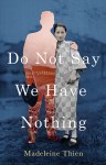 Do Not Say We Have Nothing Madeleine Thien