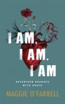 I Am, I Am, I Am: Seventeen Brushes With Death Maggie O'Farrell