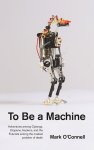 To Be A Machine Mark O’Connell