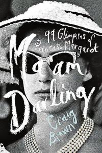 Ma’am Darling 99 Glimpses of Princess Margaret Craig Brown