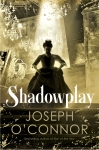 Shadowplay Joseph O’Connor