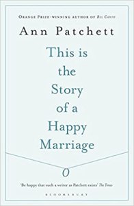 This is the Story of a Happy Marriage Ann Patchett